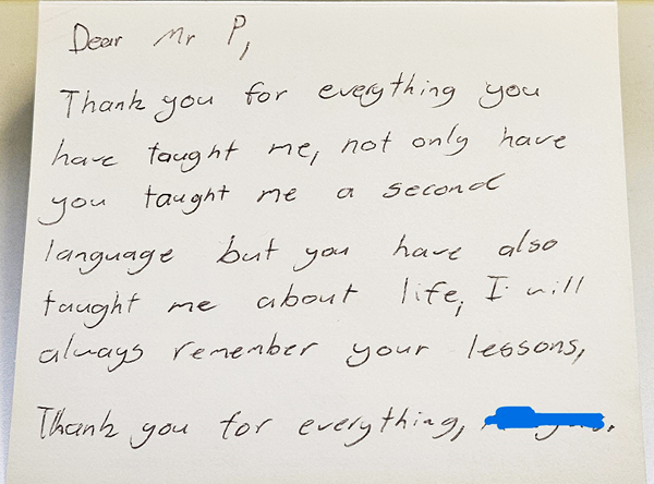 Hector Peralta's memento: Dear Mr P. Thank you for everything you have taught me, not only have you taught me a second language but you have also taught me about life. I will always remember your lessons. Thank you for everything. – Anonymous student