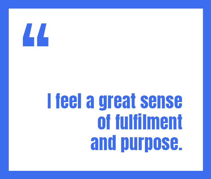 Quote Reading "I feel a great sense of fulfilment and purpose".